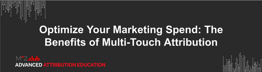 Optimize Your Marketing Spend: The Benefits of Multi-Touch Attribution