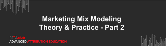 Marketing Mix Modeling Theory & Practice - Part 2