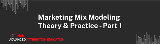 Marketing Mix Modeling Theory & Practice - Part 1